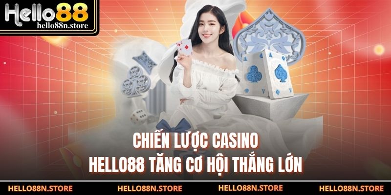 Chiến lược Casino Hello88 tăng cơ hội thắng lớn