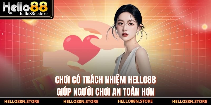 Chơi có trách nhiệm Hello88 giúp người chơi an toàn hơn
