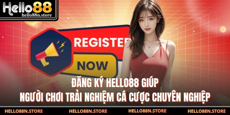 Đăng ký Hello88 giúp người chơi trải nghiệm cá cược chuyên nghiệp