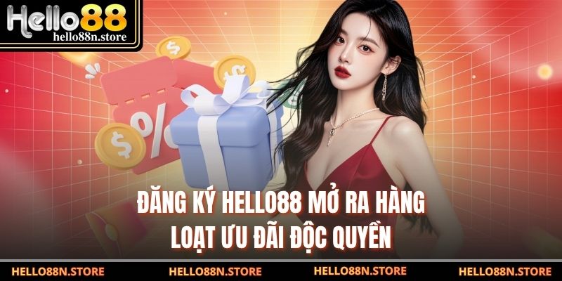Đăng ký Hello88 mở ra hàng loạt ưu đãi độc quyền
