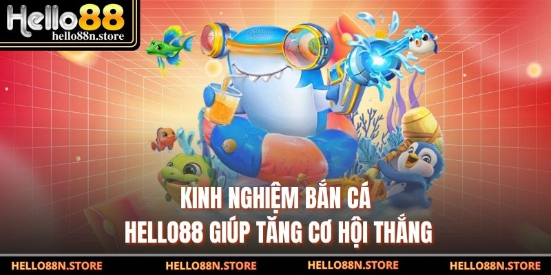 Kinh nghiệm bắn cá Hello88 giúp tăng cơ hội thắng