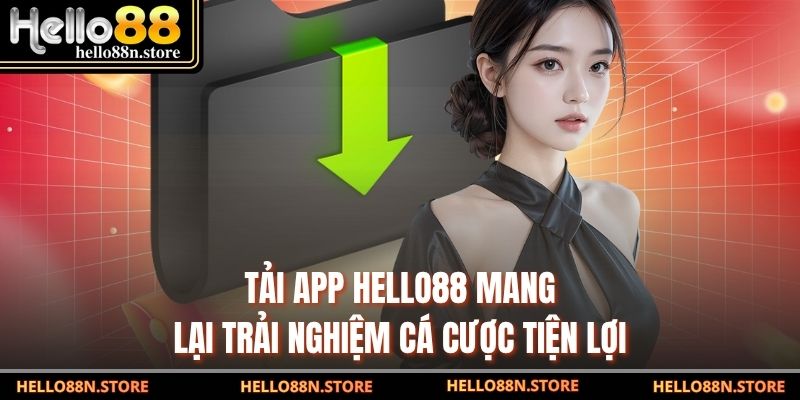 Tải app Hello88 mang lại trải nghiệm cá cược tiện lợi
